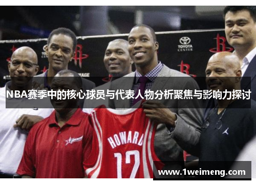 NBA赛季中的核心球员与代表人物分析聚焦与影响力探讨